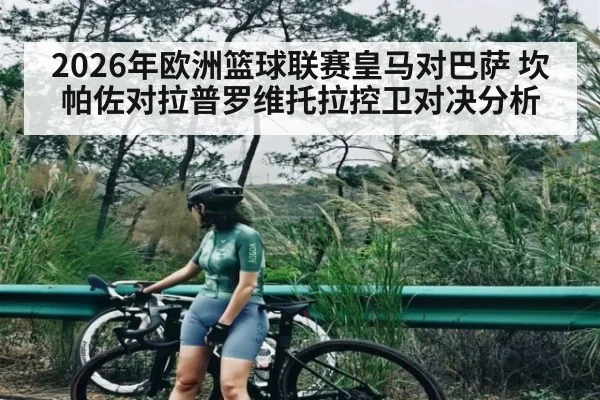 2026年欧洲篮球联赛皇马对巴萨 坎帕佐对拉普罗维托拉控卫对决分析